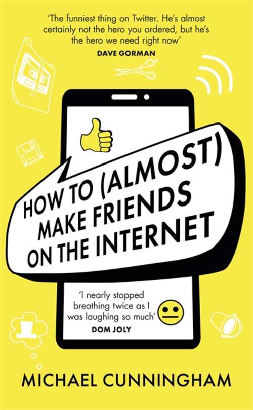 Book cover of How to (Almost) Make Friends on the Internet: One man who just wants to connect. One very annoyed world.