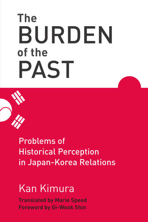 Book cover of The Burden of the Past: Problems of Historical Perception in Japan-Korea Relations