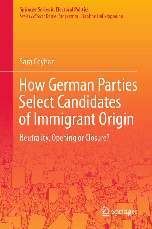 Book cover of How German Parties Select Candidates of Immigrant Origin: Neutrality, Opening or Closure? (1st ed. 2021) (Springer Series in Electoral Politics)