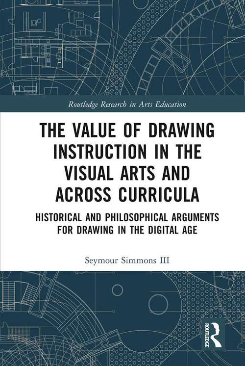 Book cover of The Value of Drawing Instruction in the Visual Arts and Across Curricula: Historical and Philosophical Arguments for Drawing in the Digital Age (Routledge Research in Arts Education)