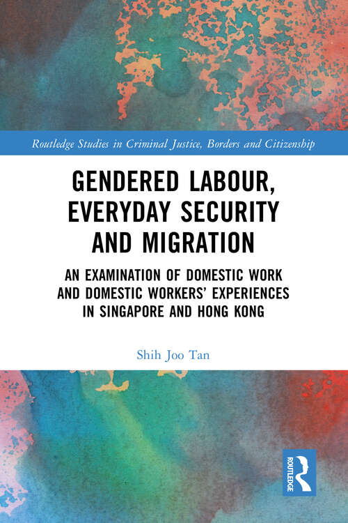 Book cover of Gendered Labour, Everyday Security and Migration: An Examination of Domestic Work and Domestic Workers’ Experiences in Singapore and Hong Kong (Routledge Studies in Criminal Justice, Borders and Citizenship)