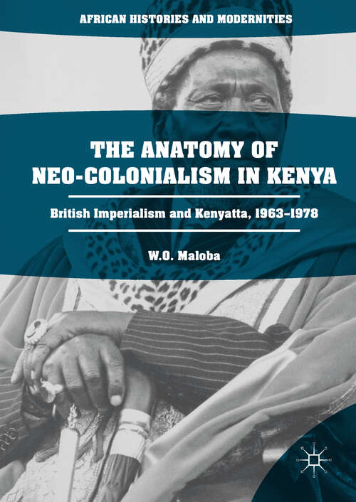 Book cover of The Anatomy of Neo-Colonialism in Kenya: British Imperialism and Kenyatta, 1963–1978 (1st ed. 2017) (African Histories and Modernities)