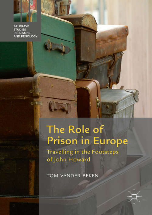 Book cover of The Role of Prison in Europe: Travelling in the Footsteps of John Howard (1st ed. 2016) (Palgrave Studies in Prisons and Penology)