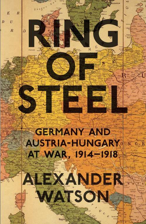 Book cover of Ring of Steel: Germany and Austria-Hungary at War, 1914-1918