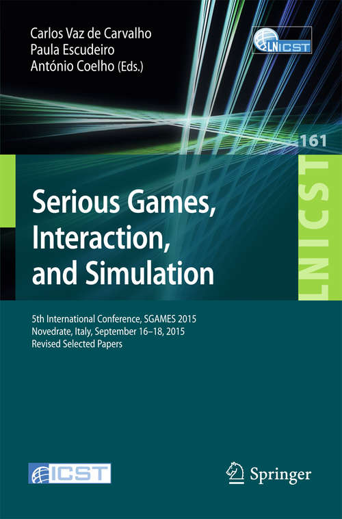 Book cover of Serious Games, Interaction, and Simulation: 5th International Conference, SGAMES 2015, Novedrate, Italy, September 16-18, 2015, Revised Selected Papers (1st ed. 2016) (Lecture Notes of the Institute for Computer Sciences, Social Informatics and Telecommunications Engineering #161)