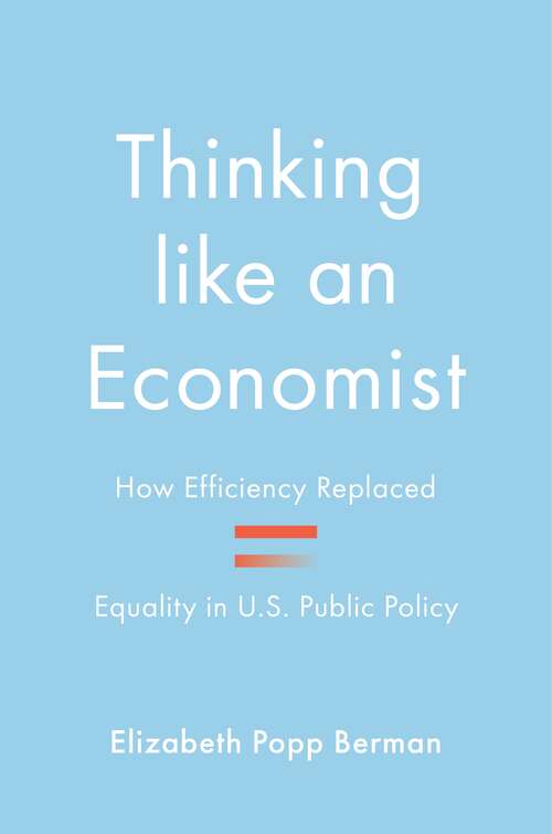 Book cover of Thinking like an Economist: How Efficiency Replaced Equality in U.S. Public Policy
