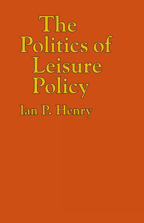 Book cover of The Politics of Leisure Policy (1st ed. 1993) (Public Policy and Politics)