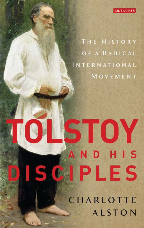 Book cover of Tolstoy and his Disciples: The History of a Radical International Movement (International Library of Historical Studies: Vol. 83)