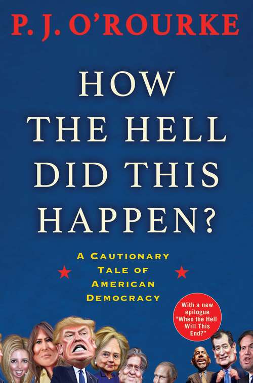 Book cover of How the Hell Did This Happen?: From bestselling political humorist P.J.O'Rourke (Main)