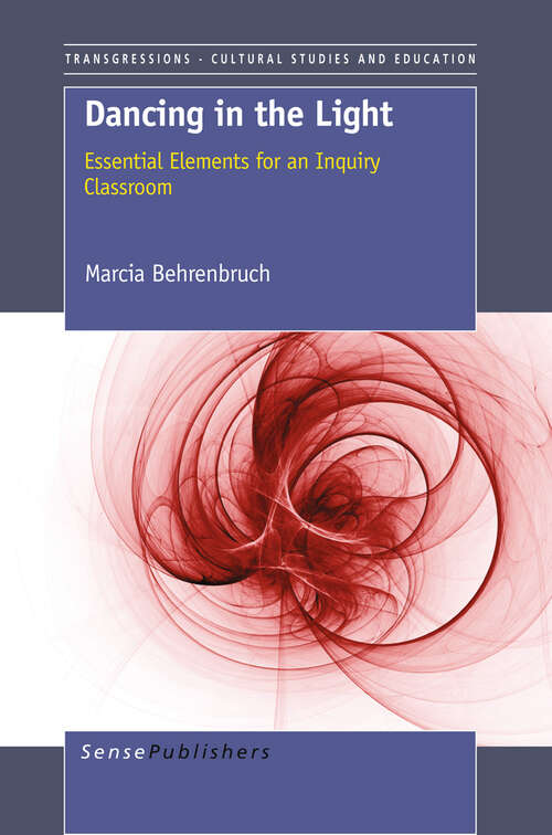 Book cover of Dancing in the Light: Essential Elements for an Inquiry Classroom (1st ed. 2012) (Transgressions #83)