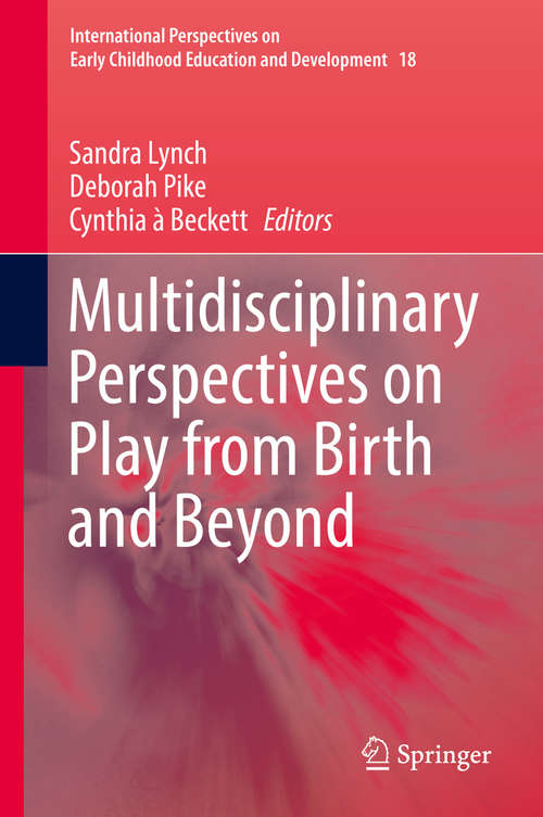 Book cover of Multidisciplinary Perspectives on Play from Birth and Beyond (1st ed. 2017) (International Perspectives on Early Childhood Education and Development #18)