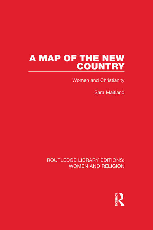 Book cover of A Map of the New Country: Women and Christianity (Routledge Library Editions: Women and Religion)