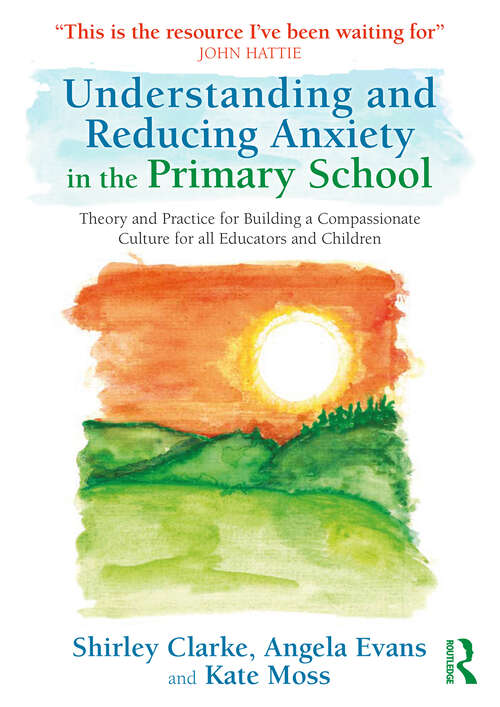 Book cover of Understanding and Reducing Anxiety in the Primary School: Theory and Practice for Building a Compassionate Culture for All Educators and Children