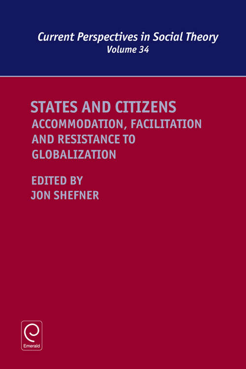 Book cover of States and Citizens: Accommodation, Facilitation and Resistance to Globalization (Current Perspectives in Social Theory #34)