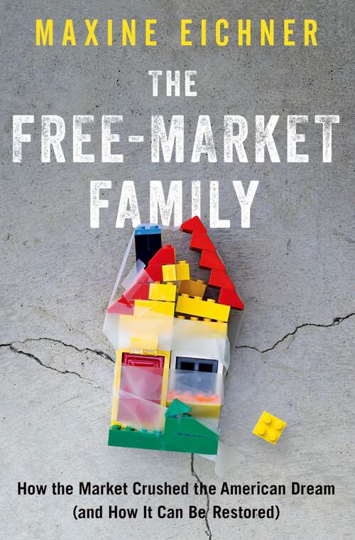 Book cover of The Free-Market Family: How the Market Crushed the American Dream (and How It Can Be Restored)