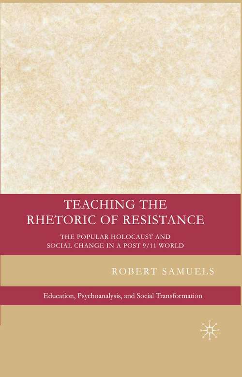 Book cover of Teaching the Rhetoric of Resistance: The Popular Holocaust and Social Change in a Post-9/11 World (2007) (Education, Psychoanalysis, and Social Transformation)