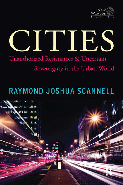 Book cover of Cities: Unauthorized Resistances and Uncertain Sovereignty in the Urban World