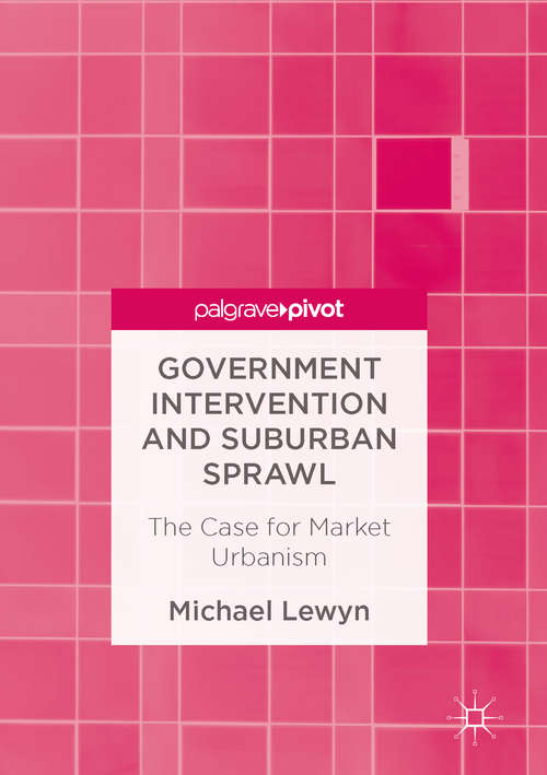 Book cover of Government Intervention and Suburban Sprawl: The Case for Market Urbanism (1st ed. 2017)