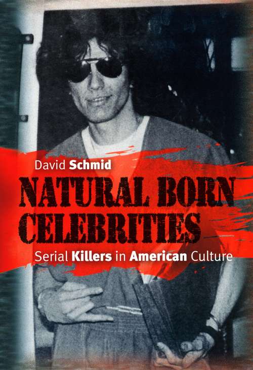 Book cover of Natural Born Celebrities: Serial Killers in American Culture (The\heritage Of Sociology Ser.)