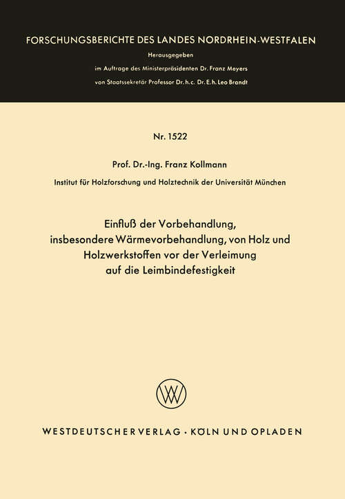 Book cover of Einfluß der Vorbehandlung, insbesondere Wärmevorbehandlung, von Holz und Holzwerkstoffen vor der Verleimung auf die Leimbindefestigkeit (1965) (Forschungsberichte des Landes Nordrhein-Westfalen #1522)