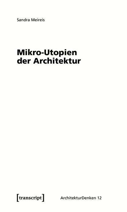 Book cover of Mikro-Utopien der Architektur: Das utopische Moment architektonischer Minimaltechniken (ArchitekturDenken #12)