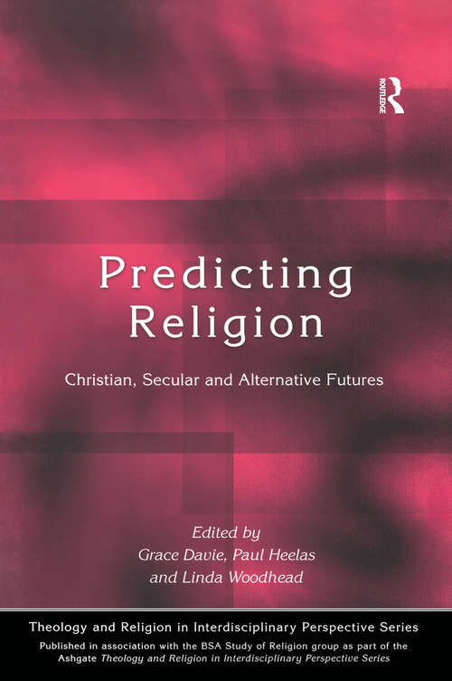 Book cover of Predicting Religion: Christian, Secular and Alternative Futures (Theology and Religion in Interdisciplinary Perspective Series in Association with the BSA Sociology of Religion Study Group)