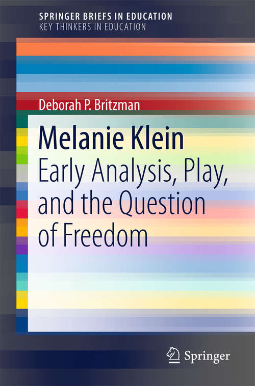 Book cover of Melanie Klein: Early Analysis, Play, and the Question of Freedom (1st ed. 2016) (SpringerBriefs in Education)