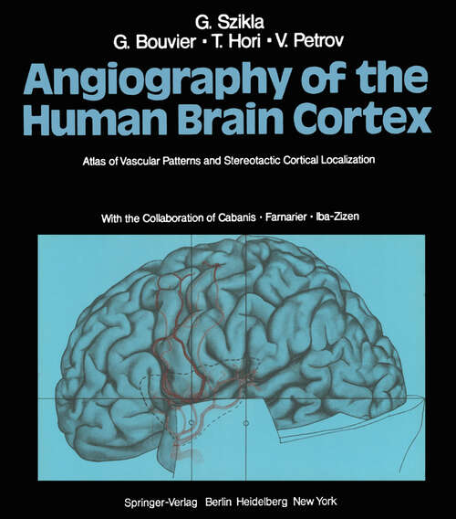 Book cover of Angiography of the Human Brain Cortex: Atlas of Vascular Patterns and Stereotactic Cortical Localization (1977)