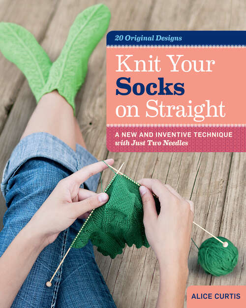 Book cover of Knit Your Socks on Straight: A New and Inventive Technique with Just Two Needles