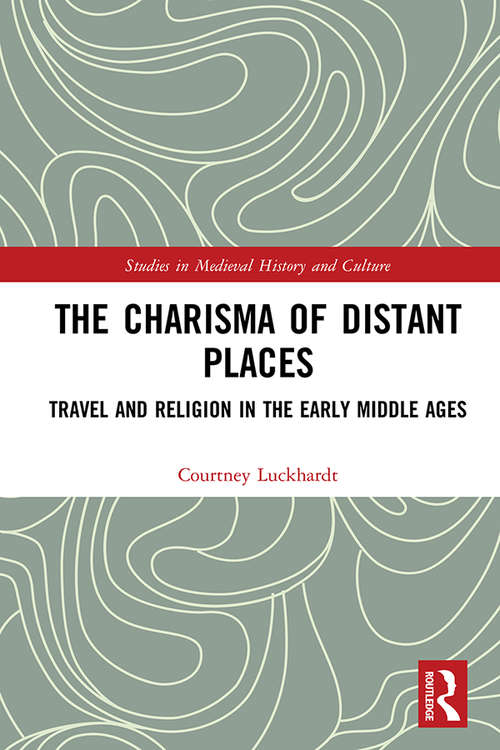 Book cover of The Charisma of Distant Places: Travel and Religion in the Early Middle Ages (Studies in Medieval History and Culture)