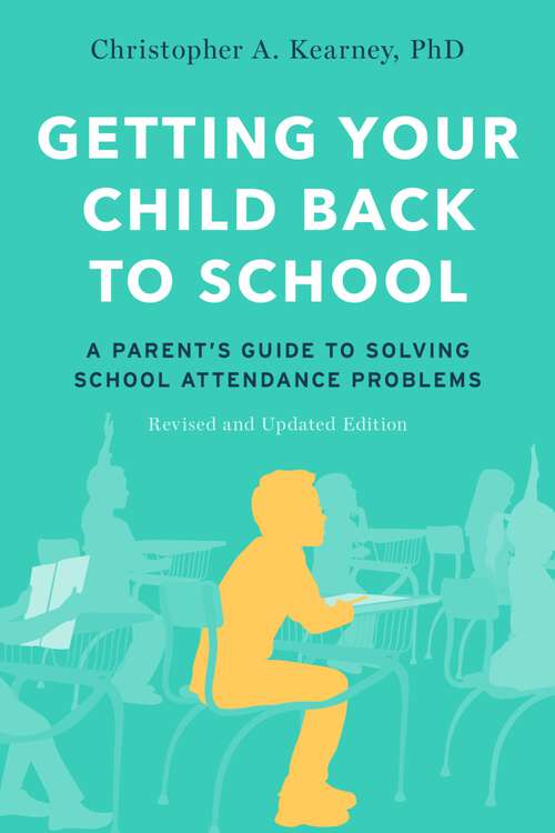 Book cover of Getting Your Child Back to School: A Parent's Guide to Solving School Attendance Problems, Revised and Updated Edition