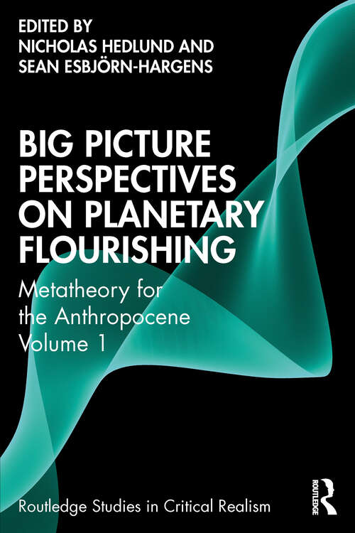 Book cover of Big Picture Perspectives on Planetary Flourishing: Metatheory for the Anthropocene Volume 1 (Routledge Studies in Critical Realism)