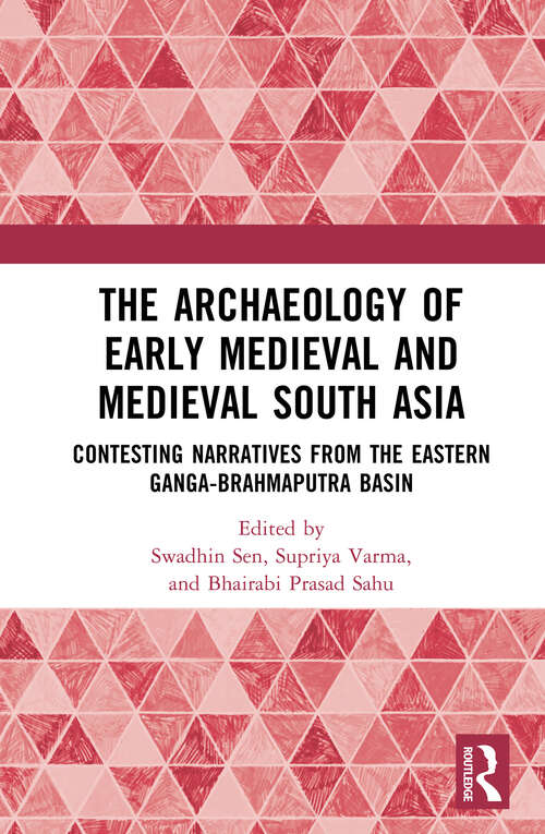 Book cover of The Archaeology of Early Medieval and Medieval South Asia: Contesting Narratives from the Eastern Ganga-Brahmaputra Basin