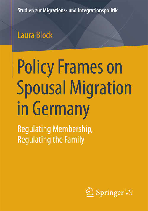 Book cover of Policy Frames on Spousal Migration in Germany: Regulating Membership, Regulating the Family (1st ed. 2016) (Studien zur Migrations- und Integrationspolitik)