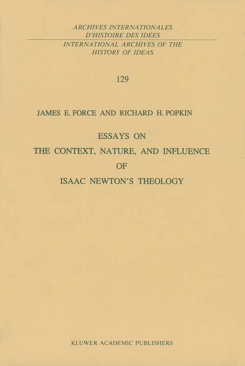 Book cover of Essays on the Context, Nature, and Influence of Isaac Newton’s Theology (1990) (International Archives of the History of Ideas   Archives internationales d'histoire des idées #129)