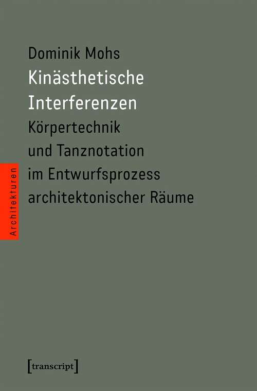 Book cover of Kinästhetische Interferenzen: Körpertechnik und Tanznotation im Entwurfsprozess architektonischer Räume (Architekturen #65)
