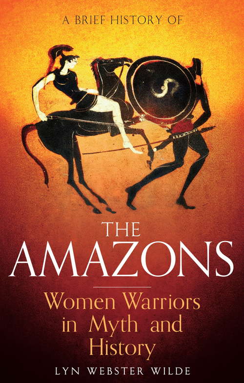 Book cover of A Brief History of the Amazons: Women Warriors in Myth and History (Brief Histories)
