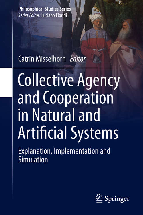 Book cover of Collective Agency and Cooperation in Natural and Artificial Systems: Explanation, Implementation and Simulation (1st ed. 2015) (Philosophical Studies Series #122)