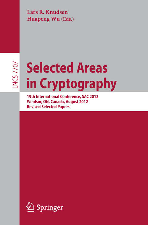 Book cover of Selected Areas in Cryptography: 19th International Conference, SAC 2012, Windsor, Canada, August 15-16, 2012, Revised Selected Papers (2013) (Lecture Notes in Computer Science #7707)