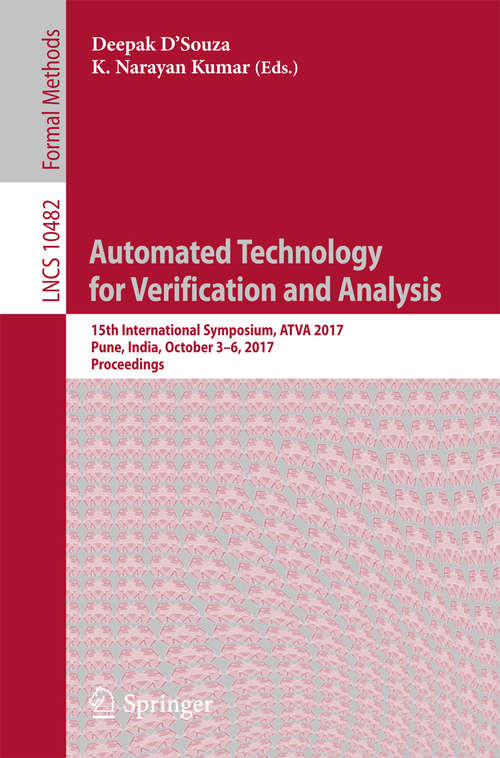 Book cover of Automated Technology for Verification and Analysis: 15th International Symposium, ATVA 2017, Pune, India, October 3–6, 2017, Proceedings (Lecture Notes in Computer Science #10482)