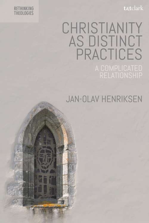 Book cover of A Christianity as Distinct Practices: A Complicated Relationship (Rethinking Theologies: Constructing Alternatives in History and Doctrine)