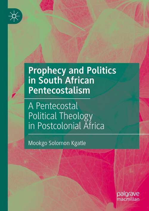Book cover of Prophecy and Politics in South African Pentecostalism: A Pentecostal Political Theology in Postcolonial Africa (1st ed. 2023)