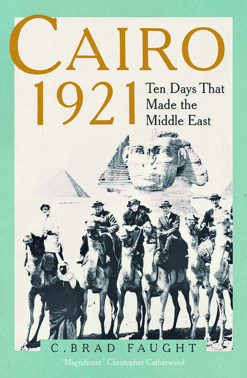 Book cover of Cairo 1921: Ten Days that Made the Middle East