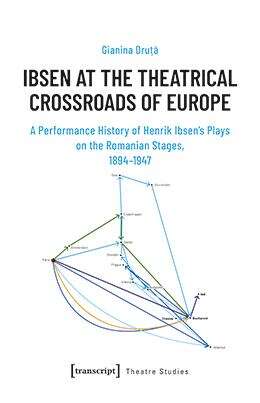 Book cover of Ibsen at the Theatrical Crossroads of Europe: A Performance History of Henrik Ibsen's Plays on the Romanian Stages, 1894-1947 (Theater #160)