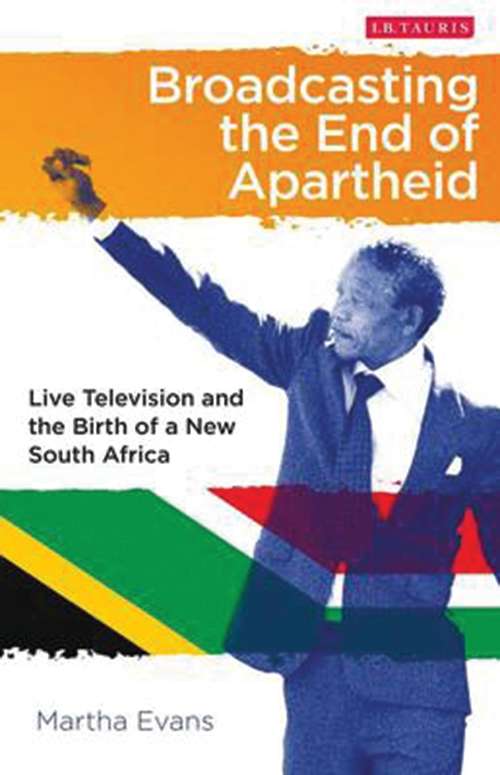 Book cover of Broadcasting the End of Apartheid: Live Television and the Birth of the New South Africa (International Library of African Studies)