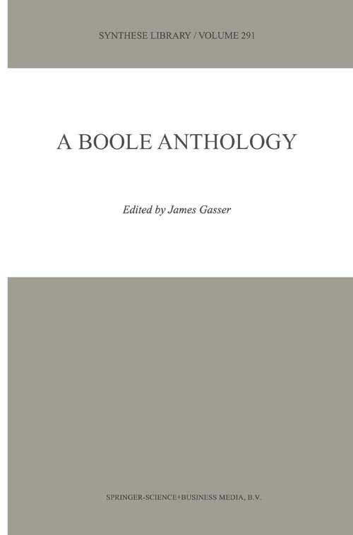 Book cover of A Boole Anthology: Recent and Classical Studies in the Logic of George Boole (2000) (Synthese Library #291)