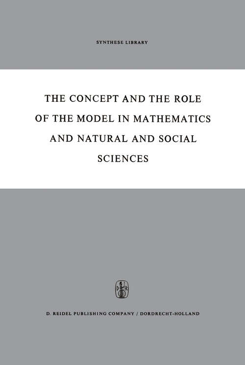 Book cover of The Concept and the Role of the Model in Mathematics and Natural and Social Sciences: Proceedings of the Colloquium sponsored by the Division of Philosophy of Sciences of the International Union of History and Philosophy of Sciences organized at Utrecht, January 1960 (1961) (Synthese Library #3)