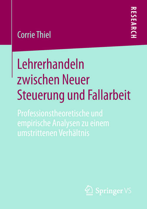 Book cover of Lehrerhandeln zwischen Neuer Steuerung und Fallarbeit: Professionstheoretische und empirische Analysen zu einem umstrittenen Verhältnis