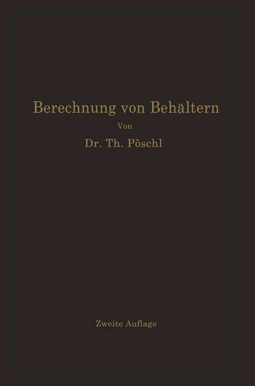 Book cover of Berechnung von Behältern nach neueren analytischen und graphischen Methoden: Für Studierende und Ingenieure und zum Gebrauche im Konstruktionsbüro (2. Aufl. 1926)