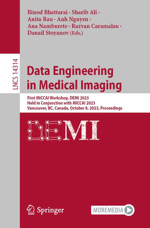 Book cover of Data Engineering in Medical Imaging: First MICCAI Workshop, DEMI 2023, Held in Conjunction with MICCAI 2023, Vancouver, BC, Canada, October 8, 2023, Proceedings (1st ed. 2023) (Lecture Notes in Computer Science #14314)